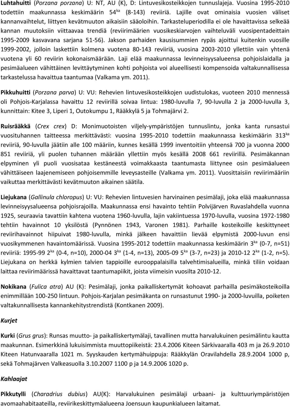 Tarkasteluperiodilla ei ole havaittavissa selkeää kannan muutoksiin viittaavaa trendiä (reviirimäärien vuosikeskiarvojen vaihteluväli vuosipentadeittain 1995-2009 kasvavana sarjana 51-56).