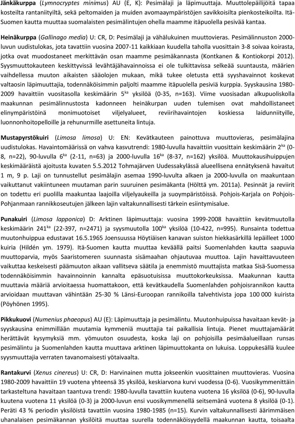 Itä- Suomen kautta muuttaa suomalaisten pesimälintujen ohella maamme itäpuolella pesivää kantaa. Heinäkurppa (Gallinago media) U: CR, D: Pesimälaji ja vähälukuinen muuttovieras.