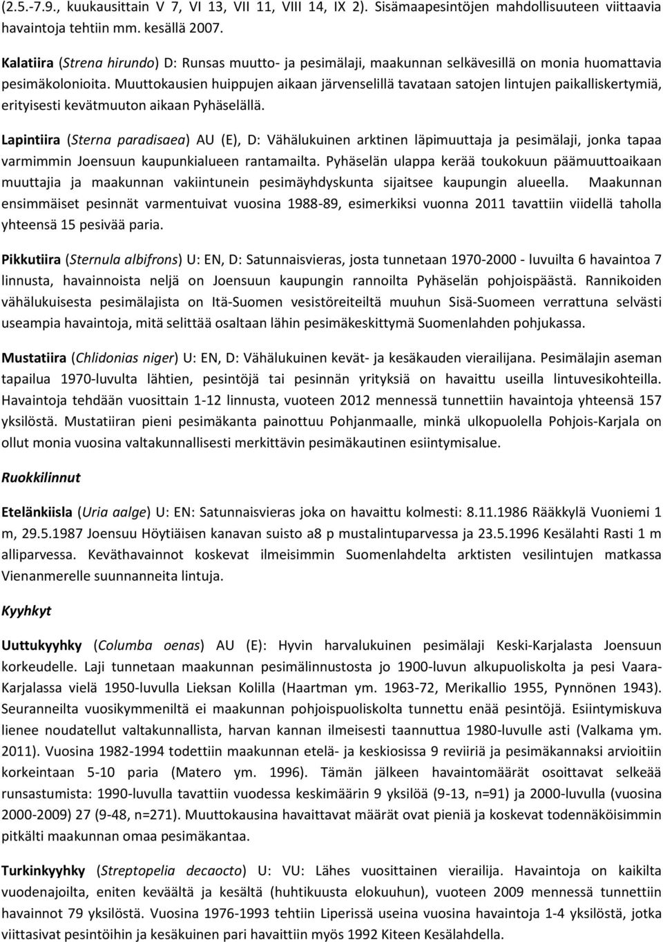 Muuttokausien huippujen aikaan järvenselillä tavataan satojen lintujen paikalliskertymiä, erityisesti kevätmuuton aikaan Pyhäselällä.