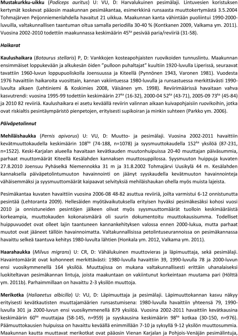 Maakunnan kanta vähintään puoliintui 1990-2000- luvuilla, valtakunnallisen taantuman oltua samalla periodilla 30-40 % (Kontkanen 2009, Valkama ym. 2011).