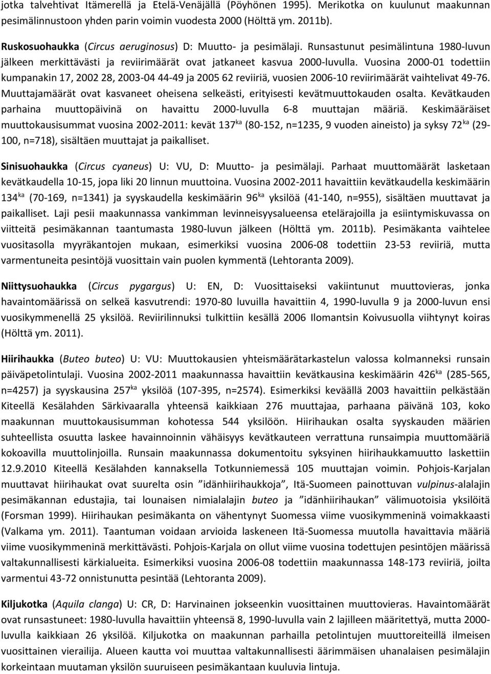 Vuosina 2000-01 todettiin kumpanakin 17, 2002 28, 2003-04 44-49 ja 2005 62 reviiriä, vuosien 2006-10 reviirimäärät vaihtelivat 49-76.