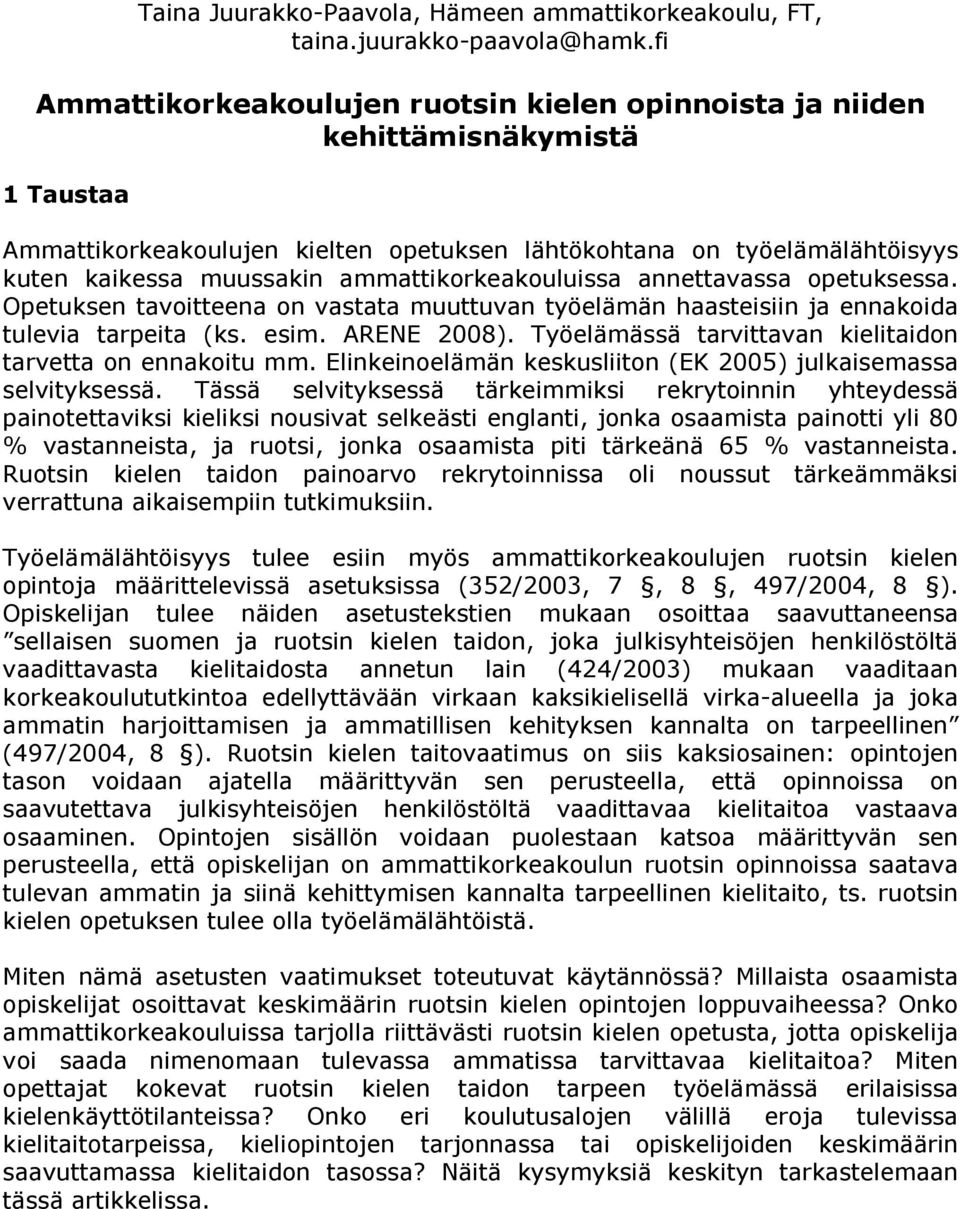 ammattikorkeakouluissa annettavassa opetuksessa. Opetuksen tavoitteena on vastata muuttuvan työelämän haasteisiin ja ennakoida tulevia tarpeita (ks. esim. ARENE 2008).