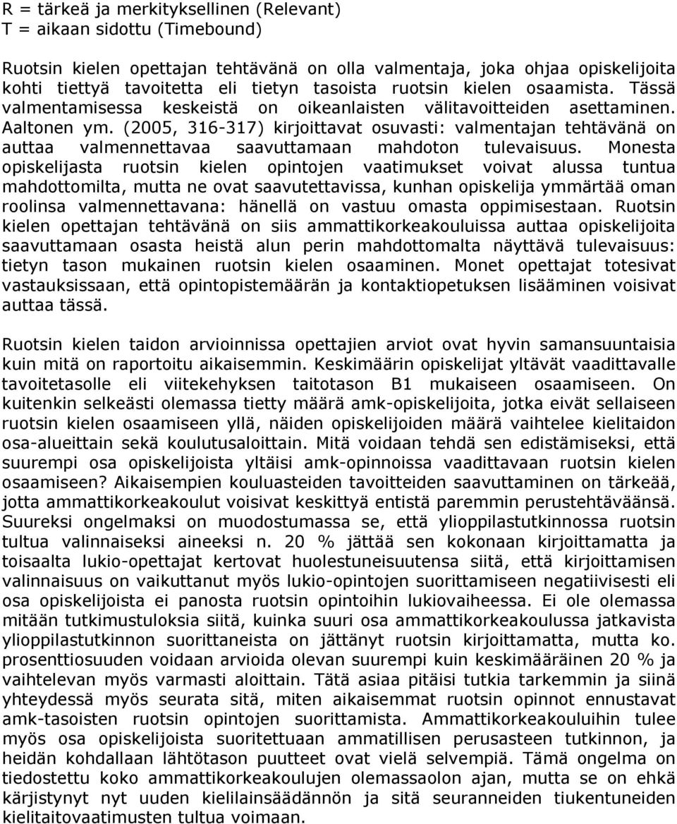 (2005, 316-317) kirjoittavat osuvasti: valmentajan tehtävänä on auttaa valmennettavaa saavuttamaan mahdoton tulevaisuus.