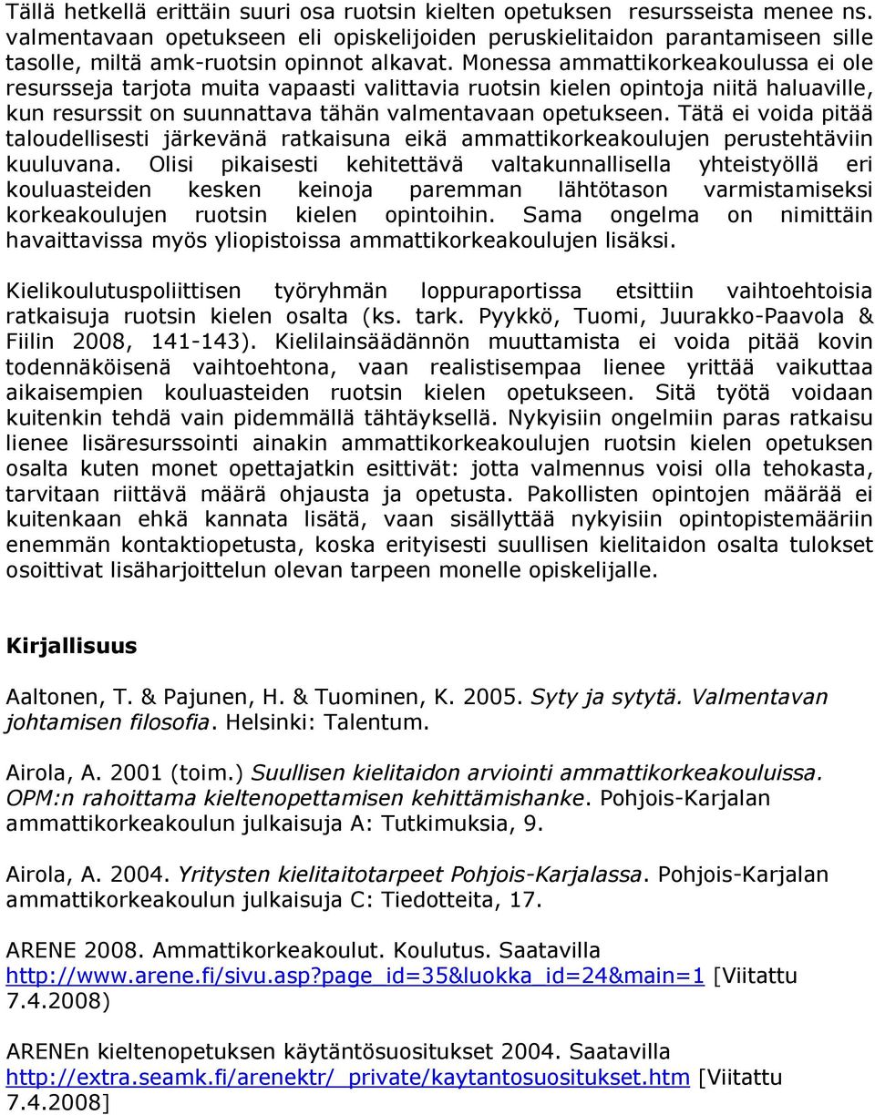 Monessa ammattikorkeakoulussa ei ole resursseja tarjota muita vapaasti valittavia ruotsin kielen opintoja niitä haluaville, kun resurssit on suunnattava tähän valmentavaan opetukseen.