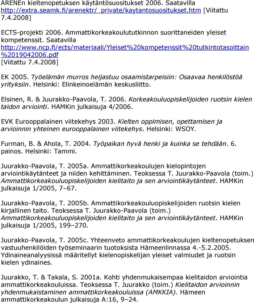 Työelämän murros heijastuu osaamistarpeisiin: Osaavaa henkilöstöä yrityksiin. Helsinki: Elinkeinoelämän keskusliitto. Elsinen, R. & Juurakko-Paavola, T. 2006.