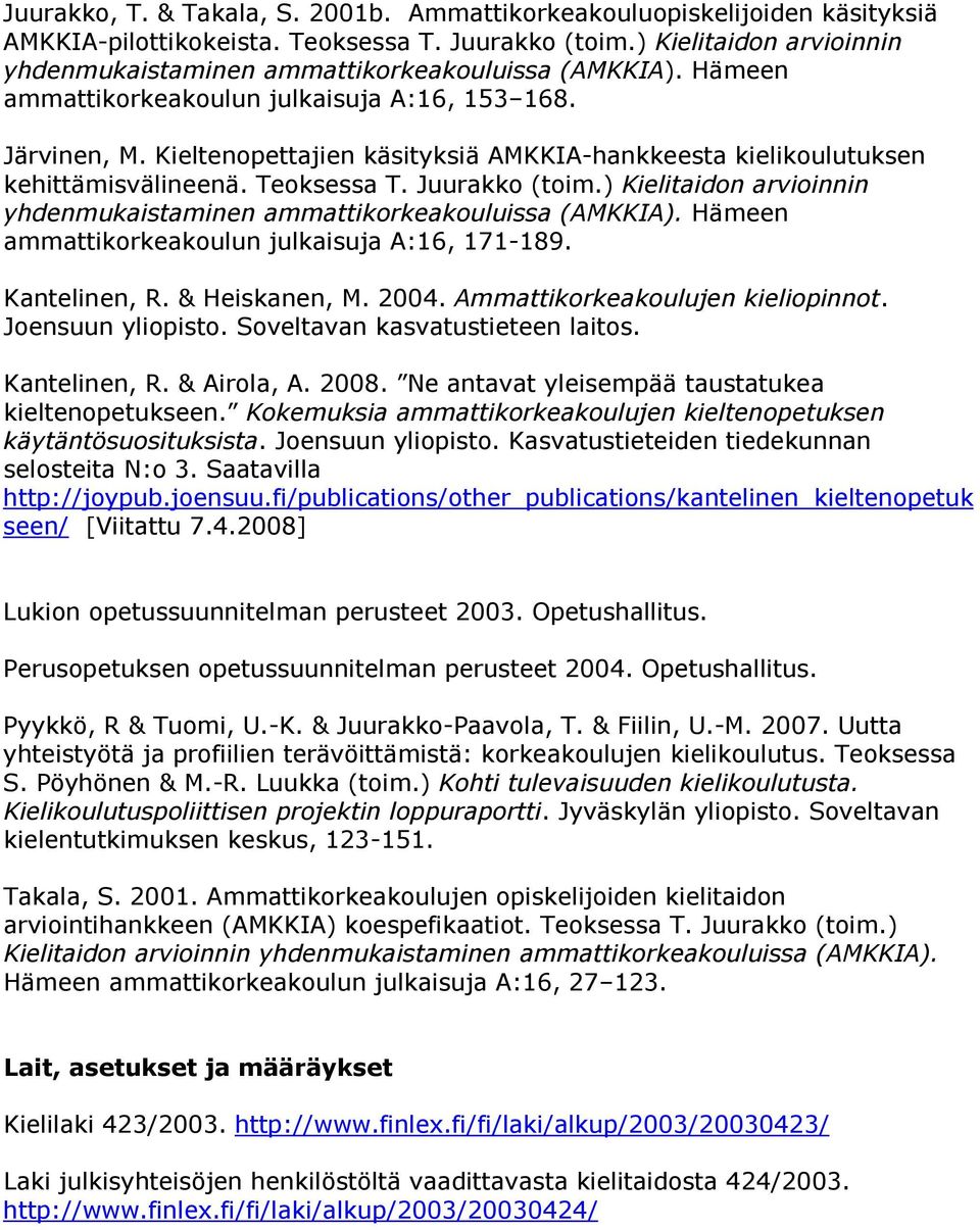 Kieltenopettajien käsityksiä AMKKIA-hankkeesta kielikoulutuksen kehittämisvälineenä. Teoksessa T. Juurakko (toim.) Kielitaidon arvioinnin yhdenmukaistaminen ammattikorkeakouluissa (AMKKIA).