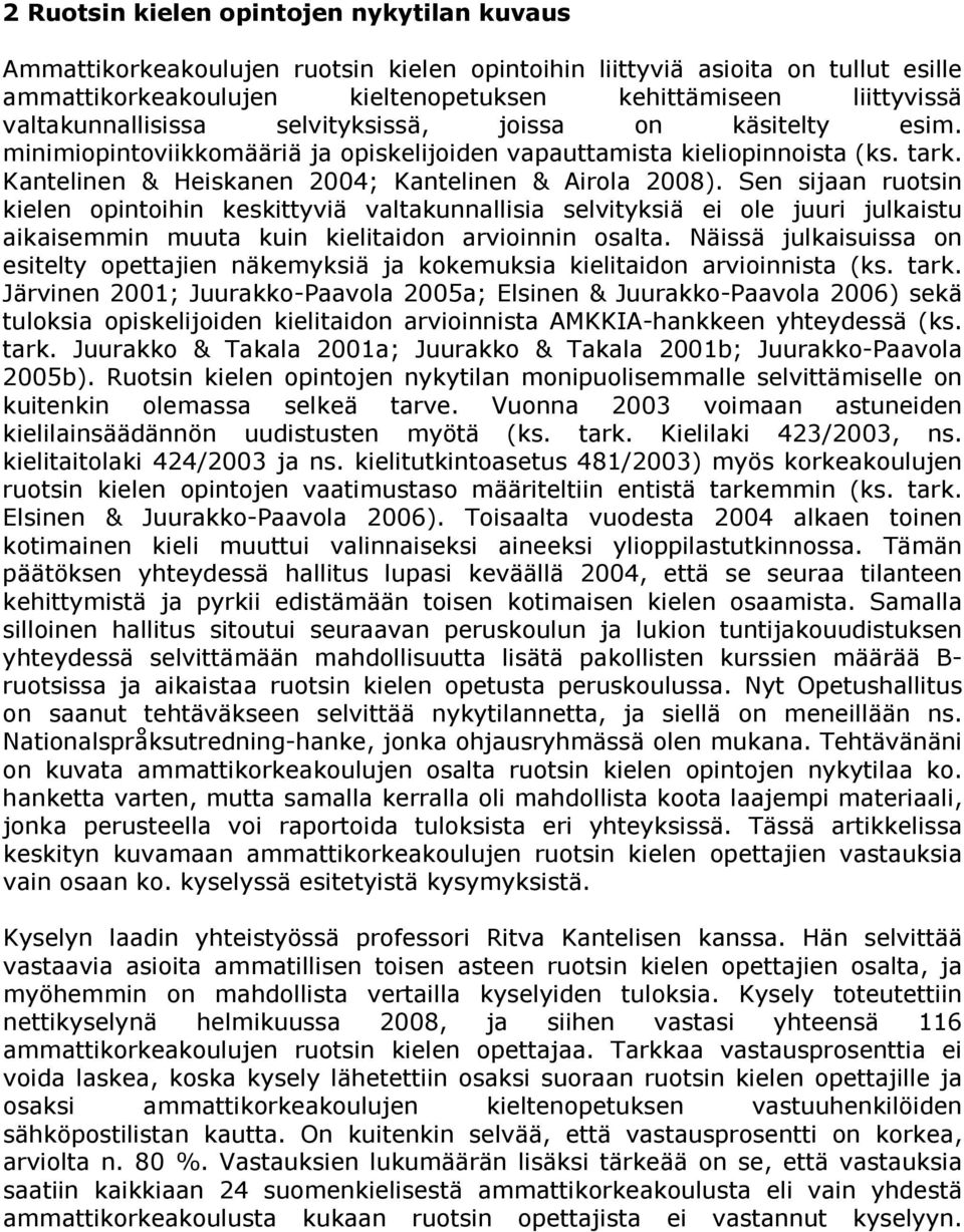 Sen sijaan ruotsin kielen opintoihin keskittyviä valtakunnallisia selvityksiä ei ole juuri julkaistu aikaisemmin muuta kuin kielitaidon arvioinnin osalta.