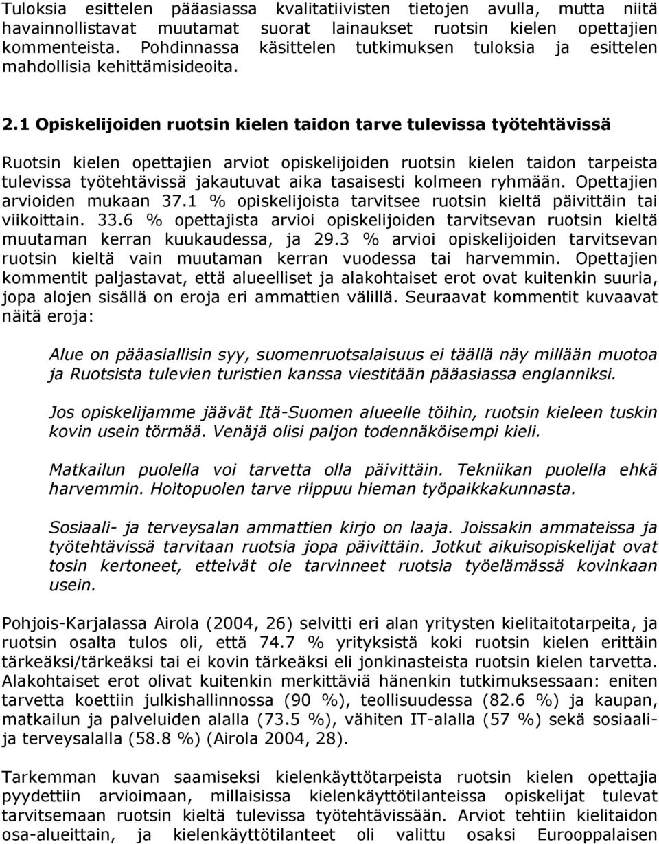 1 Opiskelijoiden ruotsin kielen taidon tarve tulevissa työtehtävissä Ruotsin kielen opettajien arviot opiskelijoiden ruotsin kielen taidon tarpeista tulevissa työtehtävissä jakautuvat aika tasaisesti