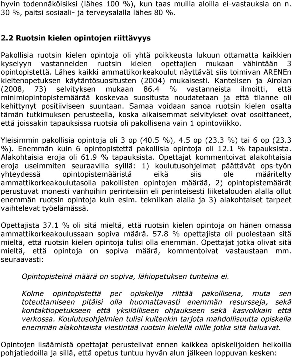 opintopistettä. Lähes kaikki ammattikorkeakoulut näyttävät siis toimivan ARENEn kieltenopetuksen käytäntösuositusten (2004) mukaisesti. Kantelisen ja Airolan (2008, 73) selvityksen mukaan 86.