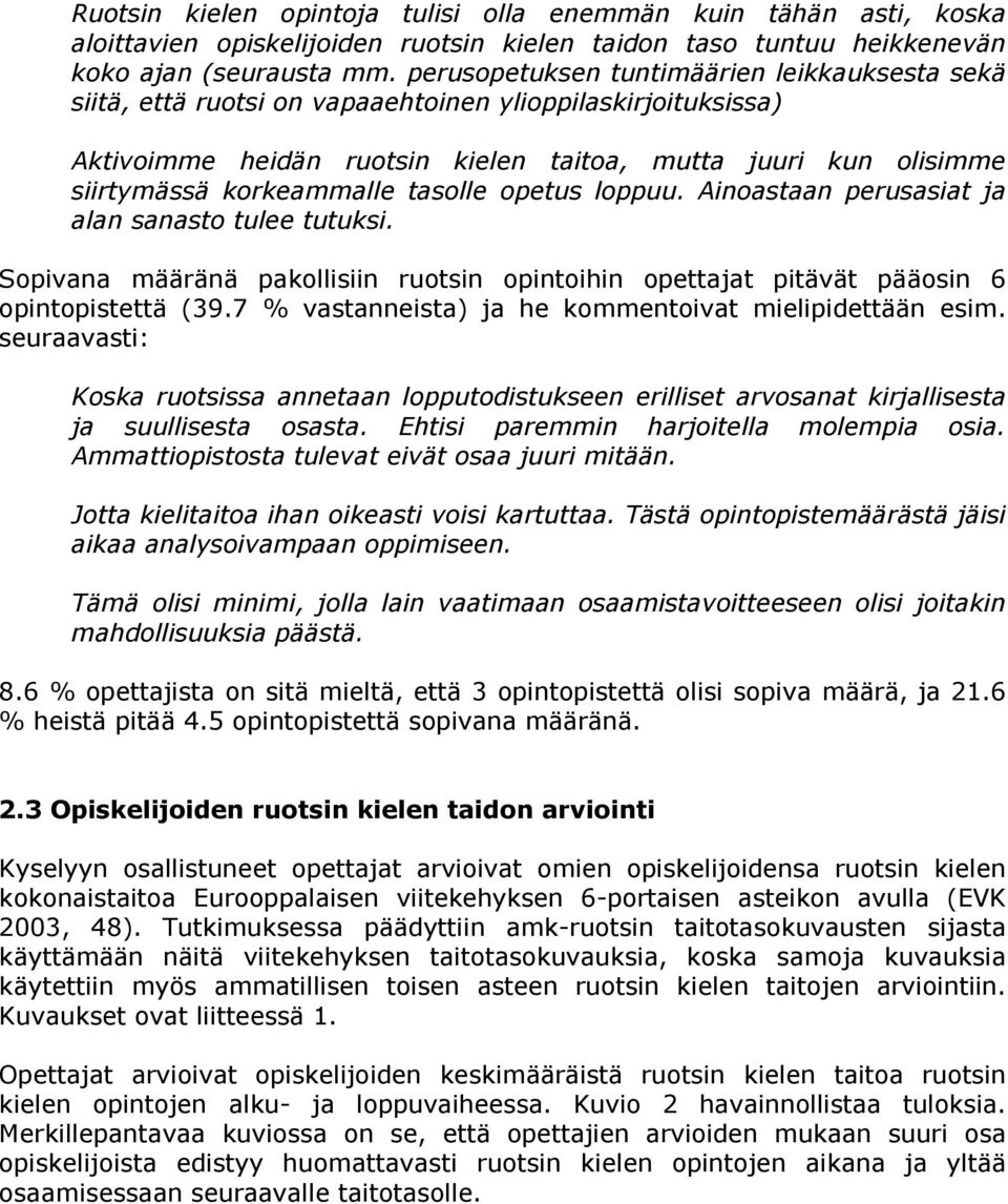 tasolle opetus loppuu. Ainoastaan perusasiat ja alan sanasto tulee tutuksi. Sopivana määränä pakollisiin ruotsin opintoihin opettajat pitävät pääosin 6 opintopistettä (39.