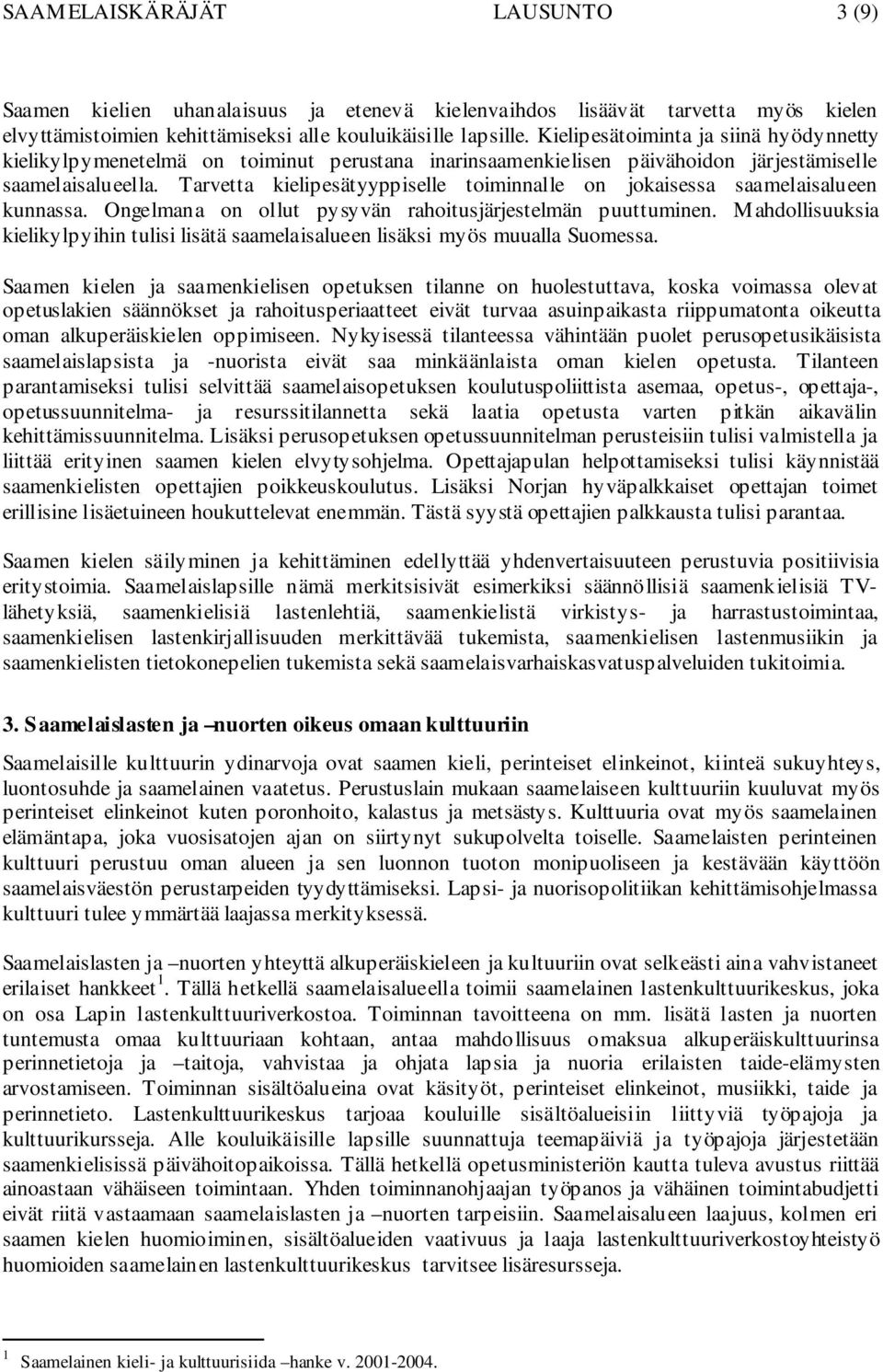 Tarvetta kielipesätyyppiselle toiminnalle on jokaisessa saamelaisalueen kunnassa. Ongelmana on ollut pysyvän rahoitusjärjestelmän puuttuminen.