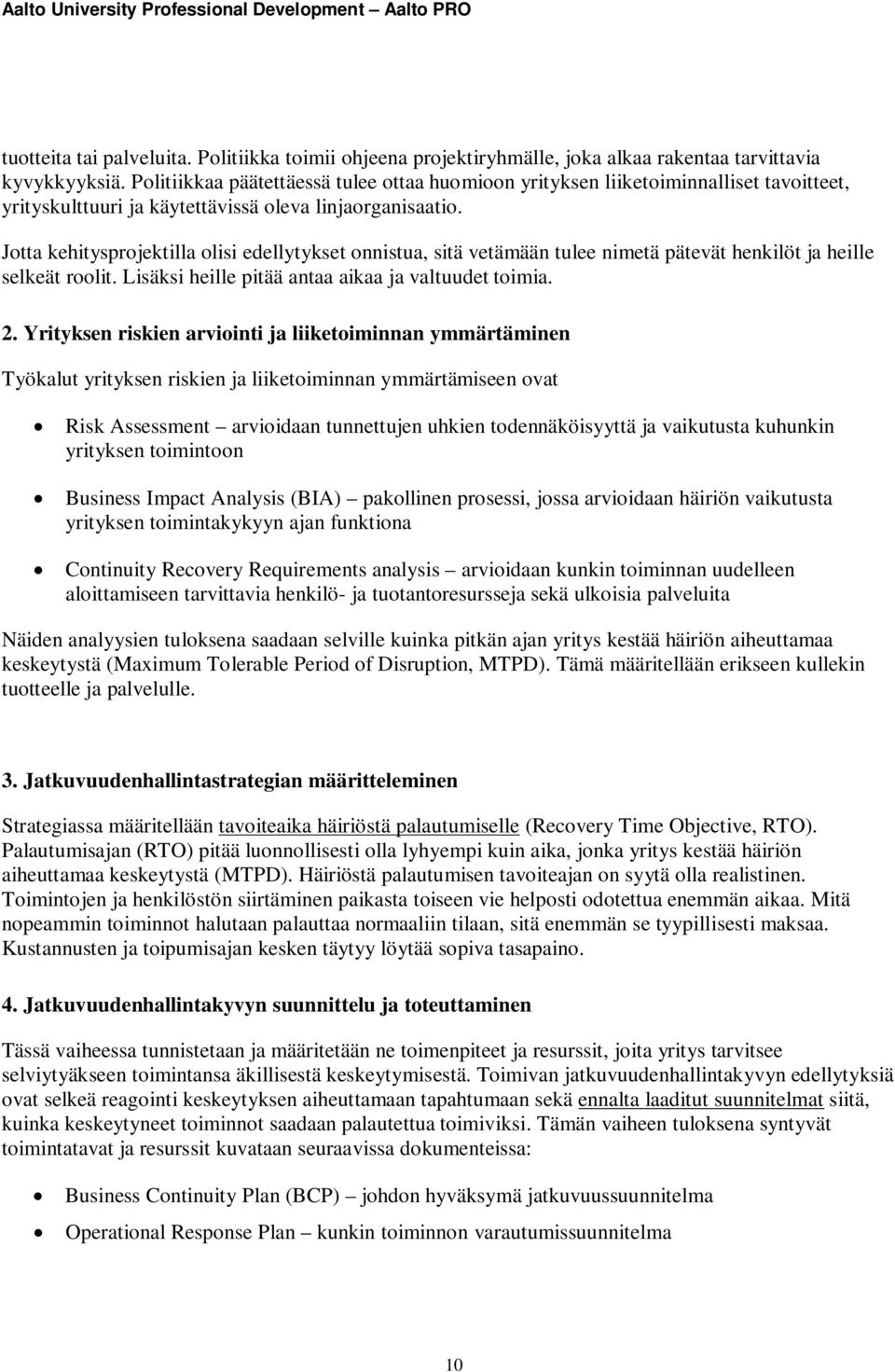 Jotta kehitysprojektilla olisi edellytykset onnistua, sitä vetämään tulee nimetä pätevät henkilöt ja heille selkeät roolit. Lisäksi heille pitää antaa aikaa ja valtuudet toimia. 2.