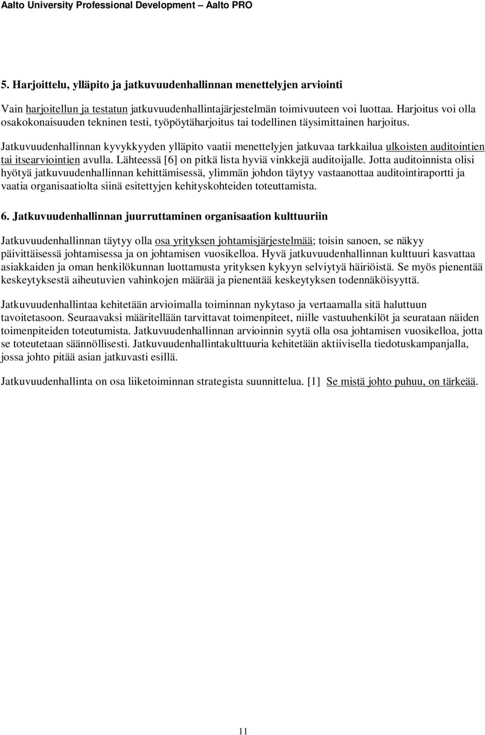 Jatkuvuudenhallinnan kyvykkyyden ylläpito vaatii menettelyjen jatkuvaa tarkkailua ulkoisten auditointien tai itsearviointien avulla. Lähteessä [6] on pitkä lista hyviä vinkkejä auditoijalle.