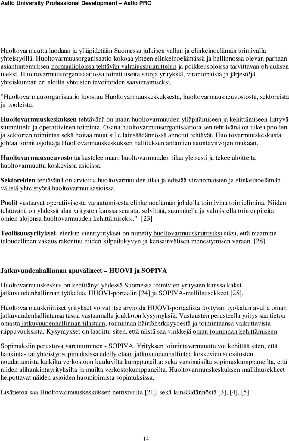 Huoltovarmuusorganisaatiossa toimii useita satoja yrityksiä, viranomaisia ja järjestöjä yhteiskunnan eri aloilta yhteisten tavoitteiden saavuttamiseksi.