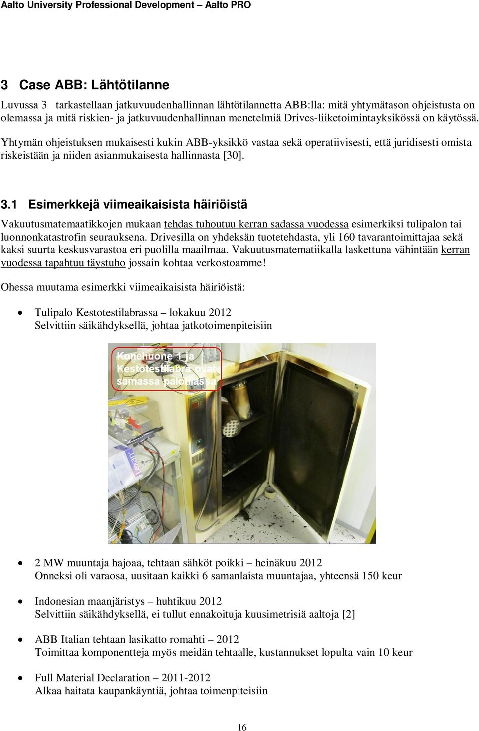 Yhtymän ohjeistuksen mukaisesti kukin ABB-yksikkö vastaa sekä operatiivisesti, että juridisesti omista riskeistään ja niiden asianmukaisesta hallinnasta [30]. 3.