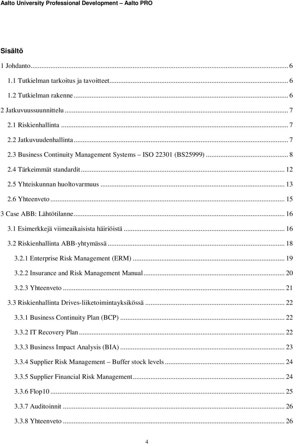 .. 18 3.2.1 Enterprise Risk Management (ERM)... 19 3.2.2 Insurance and Risk Management Manual... 20 3.2.3 Yhteenveto... 21 3.3 Riskienhallinta Drives-liiketoimintayksikössä... 22 3.3.1 Business Continuity Plan (BCP).