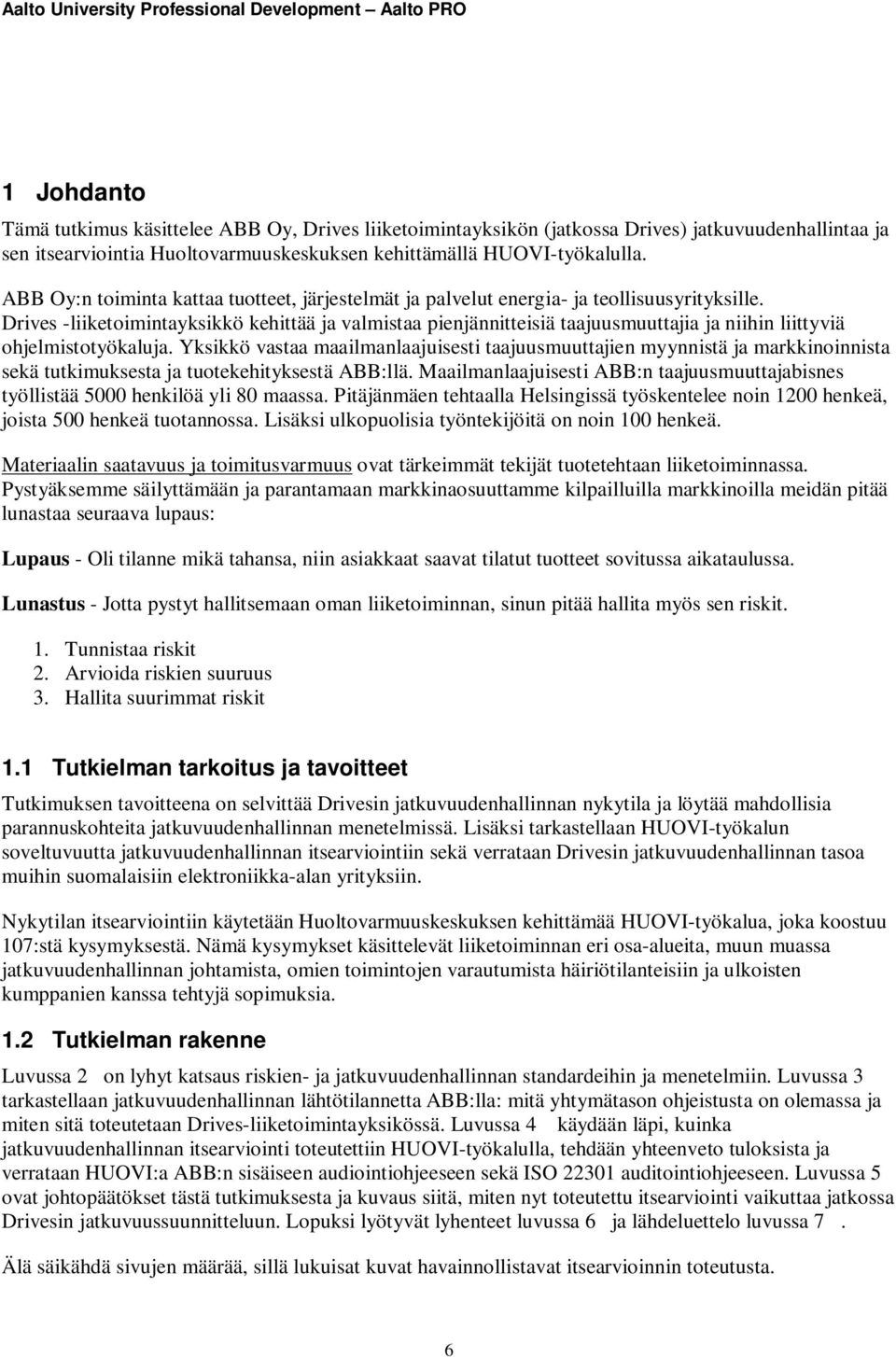 Drives -liiketoimintayksikkö kehittää ja valmistaa pienjännitteisiä taajuusmuuttajia ja niihin liittyviä ohjelmistotyökaluja.