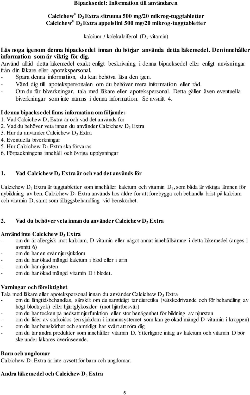 Använd alltid detta läkemedel exakt enligt beskrivning i denna bipacksedel eller enligt anvisningar från din läkare eller apotekspersonal. - Spara denna information, du kan behöva läsa den igen.