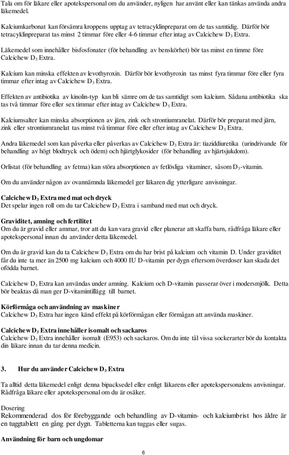 Läkemedel som innehåller bisfosfonater (för behandling av benskörhet) bör tas minst en timme före Calcichew D 3 Extra. Kalcium kan minska effekten av levothyroxin.