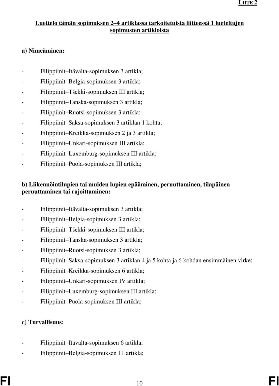 artiklan 1 kohta; - Filippiinit Kreikka-sopimuksen 2 ja 3 artikla; - Filippiinit Unkari-sopimuksen III artikla; - Filippiinit Luxemburg-sopimuksen III artikla; - Filippiinit Puola-sopimuksen III