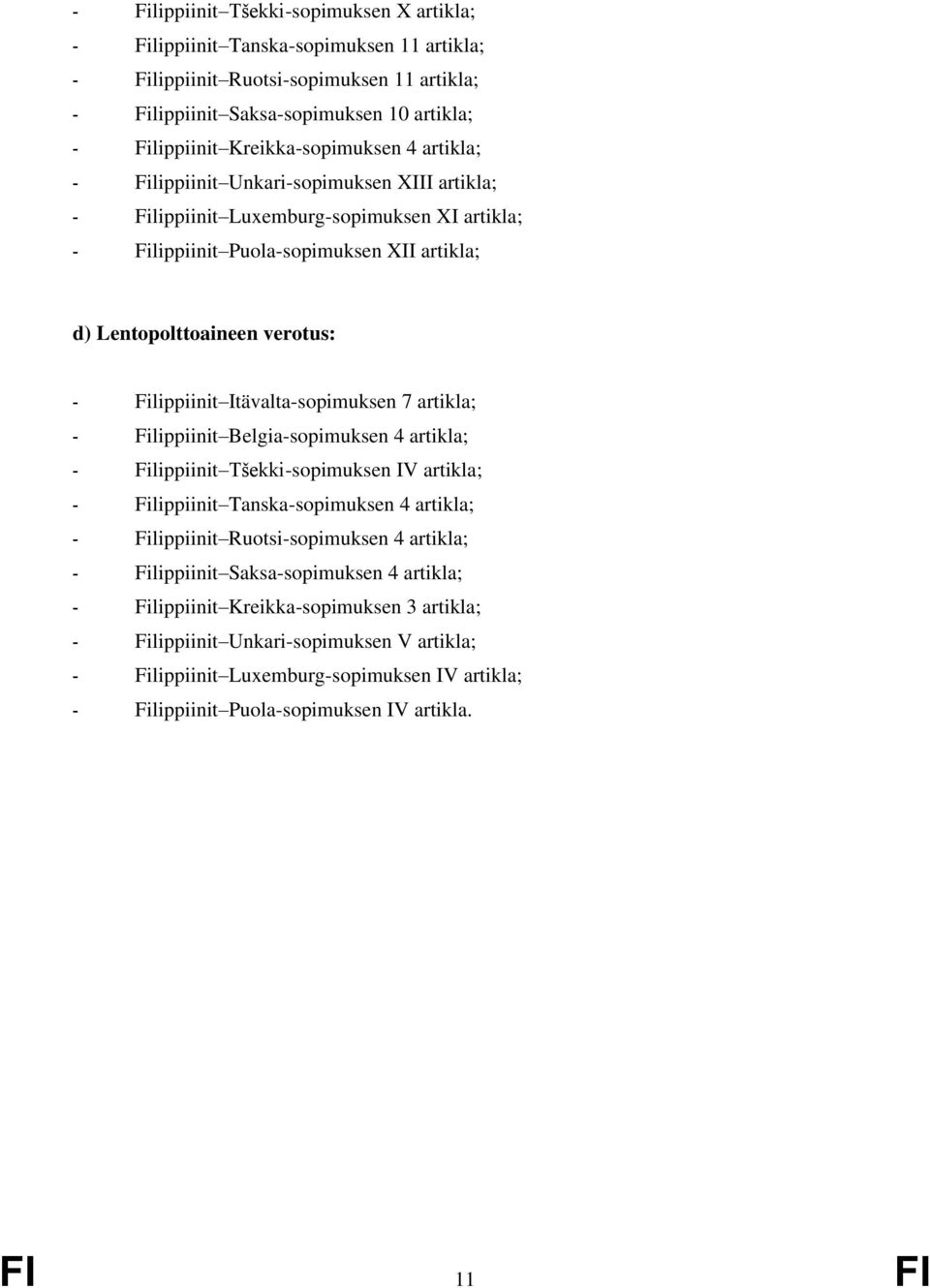 Filippiinit Itävalta-sopimuksen 7 artikla; - Filippiinit Belgia-sopimuksen 4 artikla; - Filippiinit Tšekki-sopimuksen IV artikla; - Filippiinit Tanska-sopimuksen 4 artikla; - Filippiinit