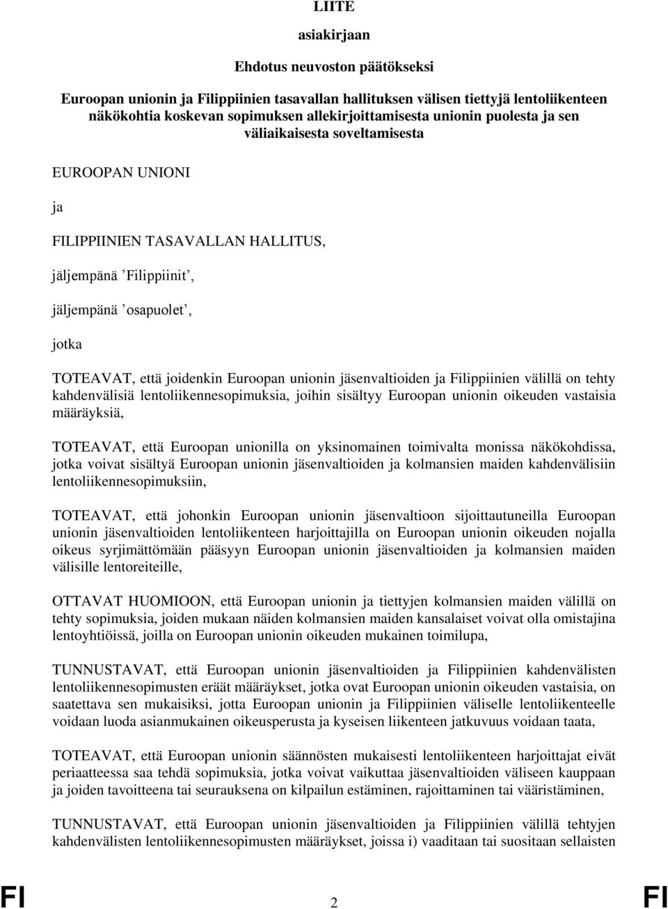 jäsenvaltioiden ja Filippiinien välillä on tehty kahdenvälisiä lentoliikennesopimuksia, joihin sisältyy Euroopan unionin oikeuden vastaisia määräyksiä, TOTEAVAT, että Euroopan unionilla on