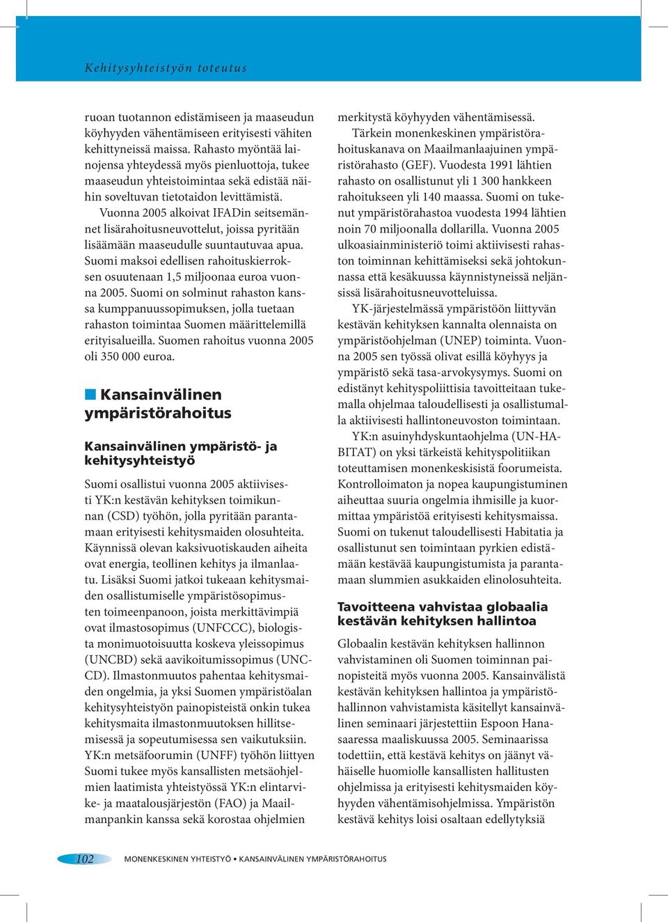 Vuonna 2005 alkoivat IFADin seitsemännet lisärahoitusneuvottelut, joissa pyritään lisäämään maaseudulle suuntautuvaa apua.