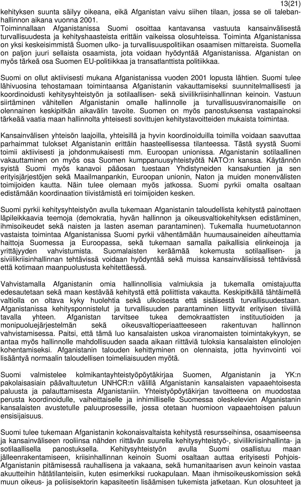 Toiminta Afganistanissa on yksi keskeisimmistä Suomen ulko- ja turvallisuuspolitiikan osaamisen mittareista. Suomella on paljon juuri sellaista osaamista, jota voidaan hyödyntää Afganistanissa.