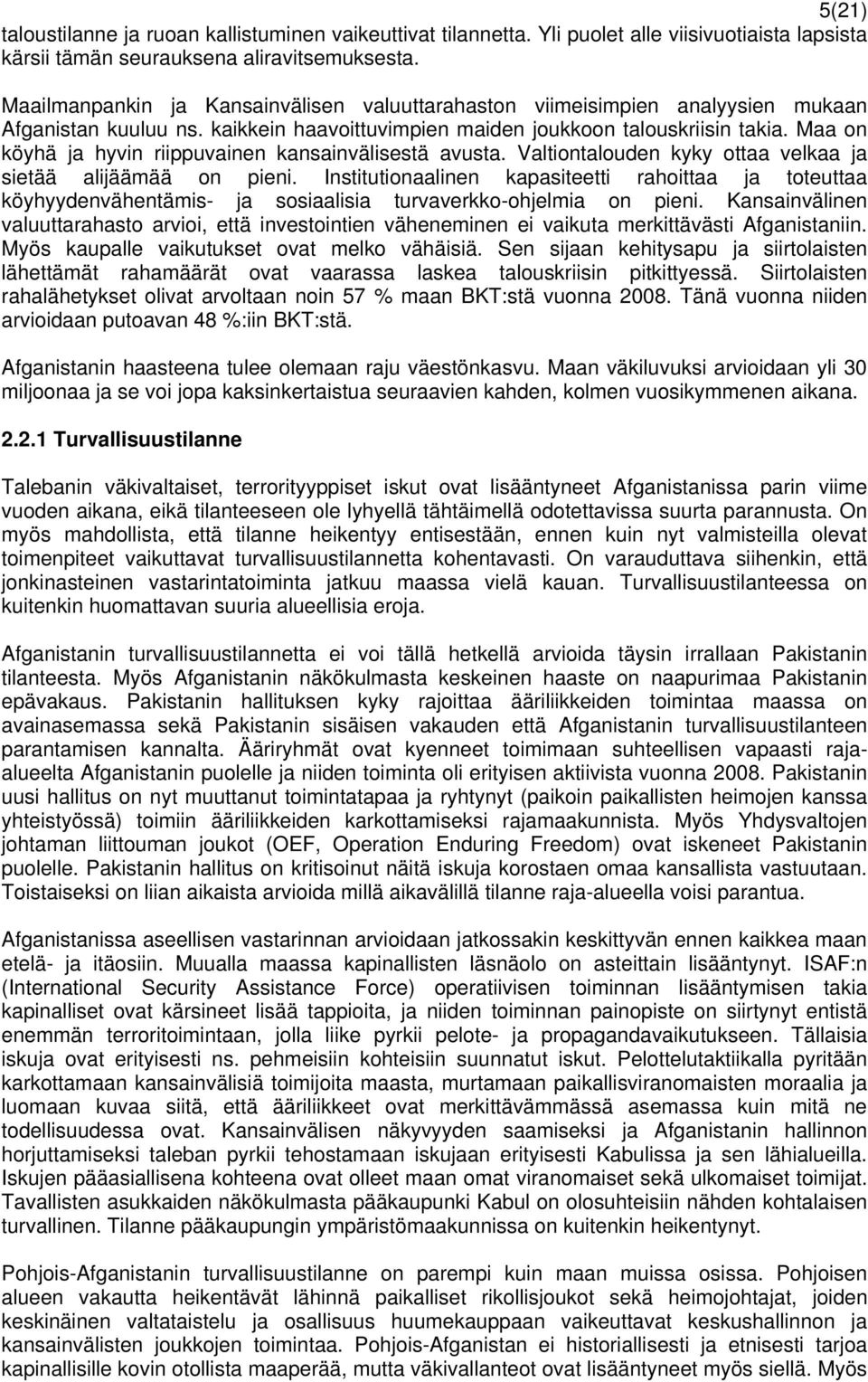 Maa on köyhä ja hyvin riippuvainen kansainvälisestä avusta. Valtiontalouden kyky ottaa velkaa ja sietää alijäämää on pieni.