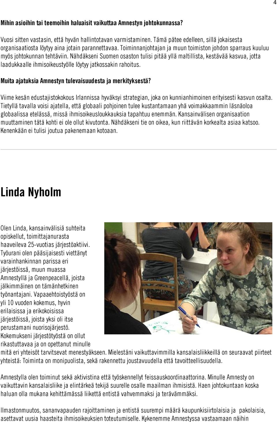 Nähdäkseni Suomen osaston tulisi pitää yllä maltillista, kestävää kasvua, jotta laadukkaalle ihmisoikeustyölle löytyy jatkossakin rahoitus. Muita ajatuksia Amnestyn tulevaisuudesta ja merkityksestä?