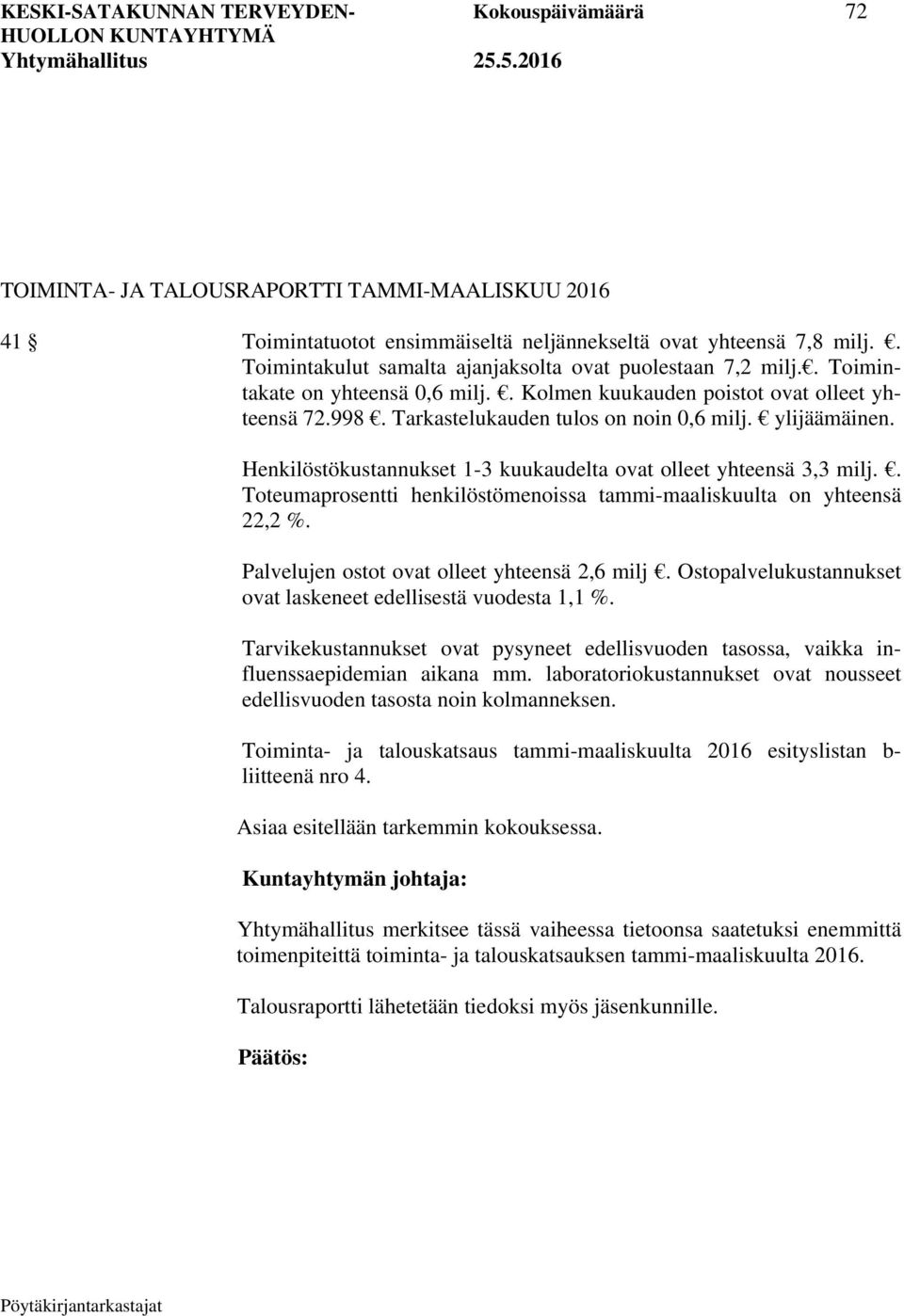 ylijäämäinen. Henkilöstökustannukset 1-3 kuukaudelta ovat olleet yhteensä 3,3 milj.. Toteumaprosentti henkilöstömenoissa tammi-maaliskuulta on yhteensä 22,2 %.