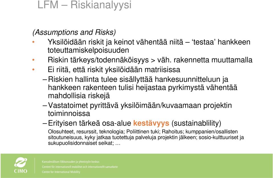 vähentää mahdollisia riskejä Vastatoimet pyrittävä yksilöimään/kuvaamaan projektin toiminnoissa Erityisen tärkeä osa-alue kestävyys (sustainablility) Olosuhteet, resurssit,