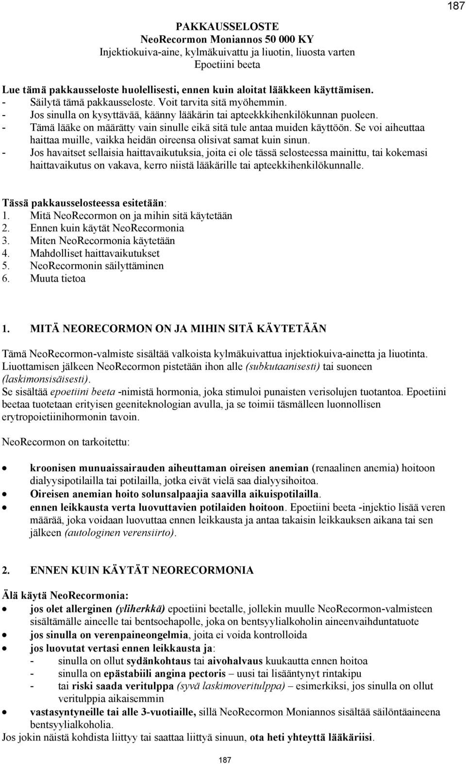 - Tämä lääke on määrätty vain sinulle eikä sitä tule antaa muiden käyttöön. Se voi aiheuttaa haittaa muille, vaikka heidän oireensa olisivat samat kuin sinun.