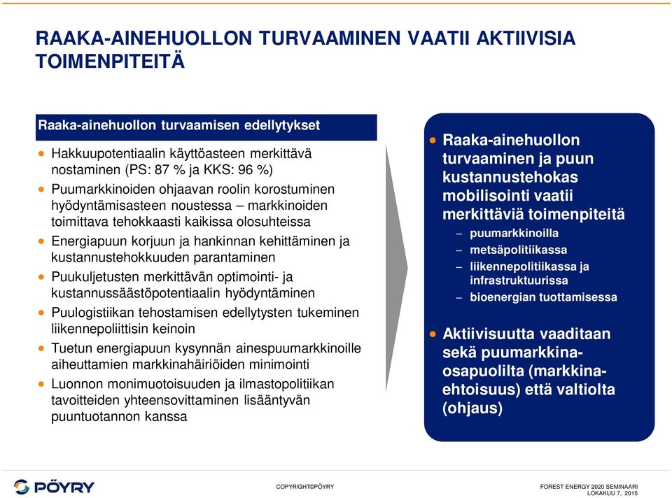 Puukuljetusten merkittävän optimointi- ja kustannussäästöpotentiaalin hyödyntäminen Puulogistiikan tehostamisen edellytysten tukeminen liikennepoliittisin keinoin Tuetun energiapuun kysynnän