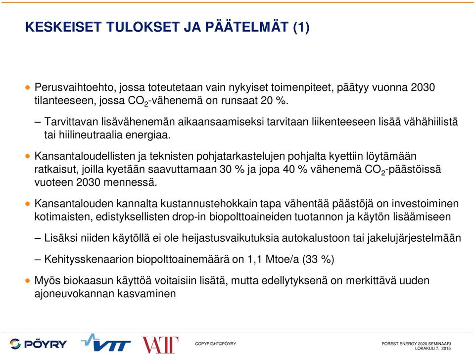 Kansantaloudellisten ja teknisten pohjatarkastelujen pohjalta kyettiin löytämään ratkaisut, joilla kyetään saavuttamaan 30 % ja jopa 40 % vähenemä CO 2 -päästöissä vuoteen 2030 mennessä.