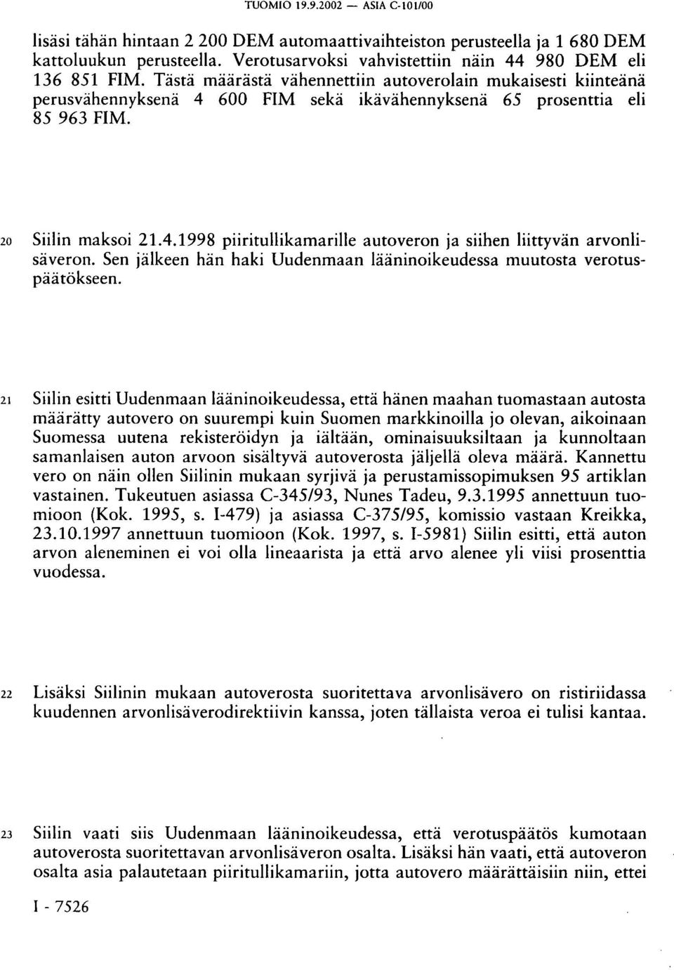 Sen jälkeen hän haki Uudenmaan lääninoikeudessa muutosta verotuspäätökseen.