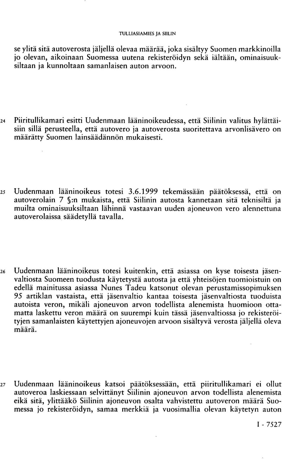 24 Piiritullikamari esitti Uudenmaan lääninoikeudessa, että Siilinin valitus hylättäisiin sillä perusteella, että autovero ja autoverosta suoritettava arvonlisävero on määrätty Suomen lainsäädännön