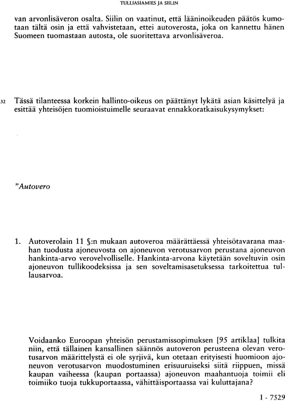 32 Tässä tilanteessa korkein hallinto-oikeus on päättänyt lykätä asian käsittelyä ja esittää yhteisöjen tuomioistuimelle seuraavat ennakkoratkaisukysymykset: "Autovero 1.