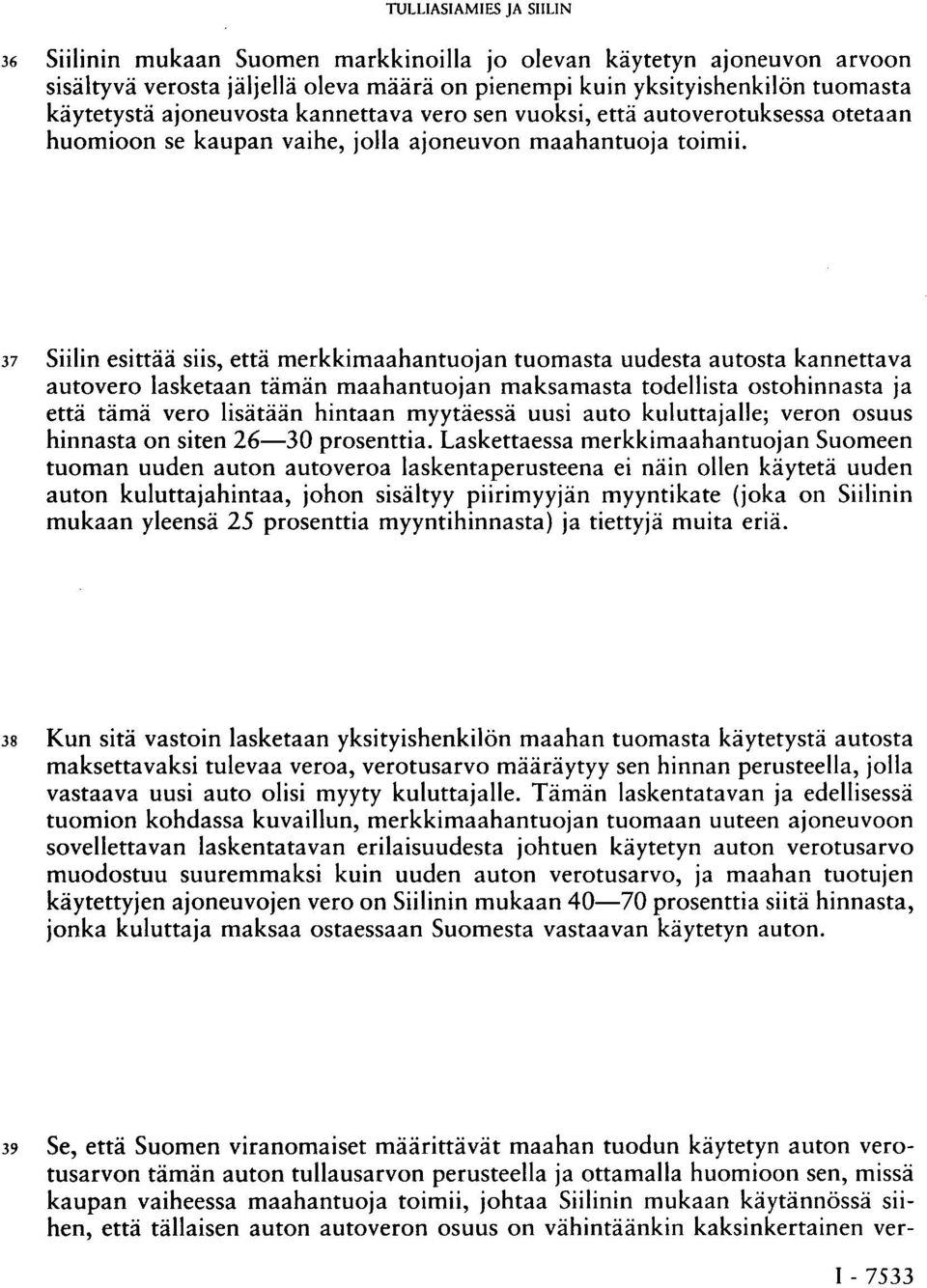 37 Siilin esittää siis, että merkkimaahantuojan tuomasta uudesta autosta kannettava autovero lasketaan tämän maahantuojan maksamasta todellista ostohinnasta ja että tämä vero lisätään hintaan