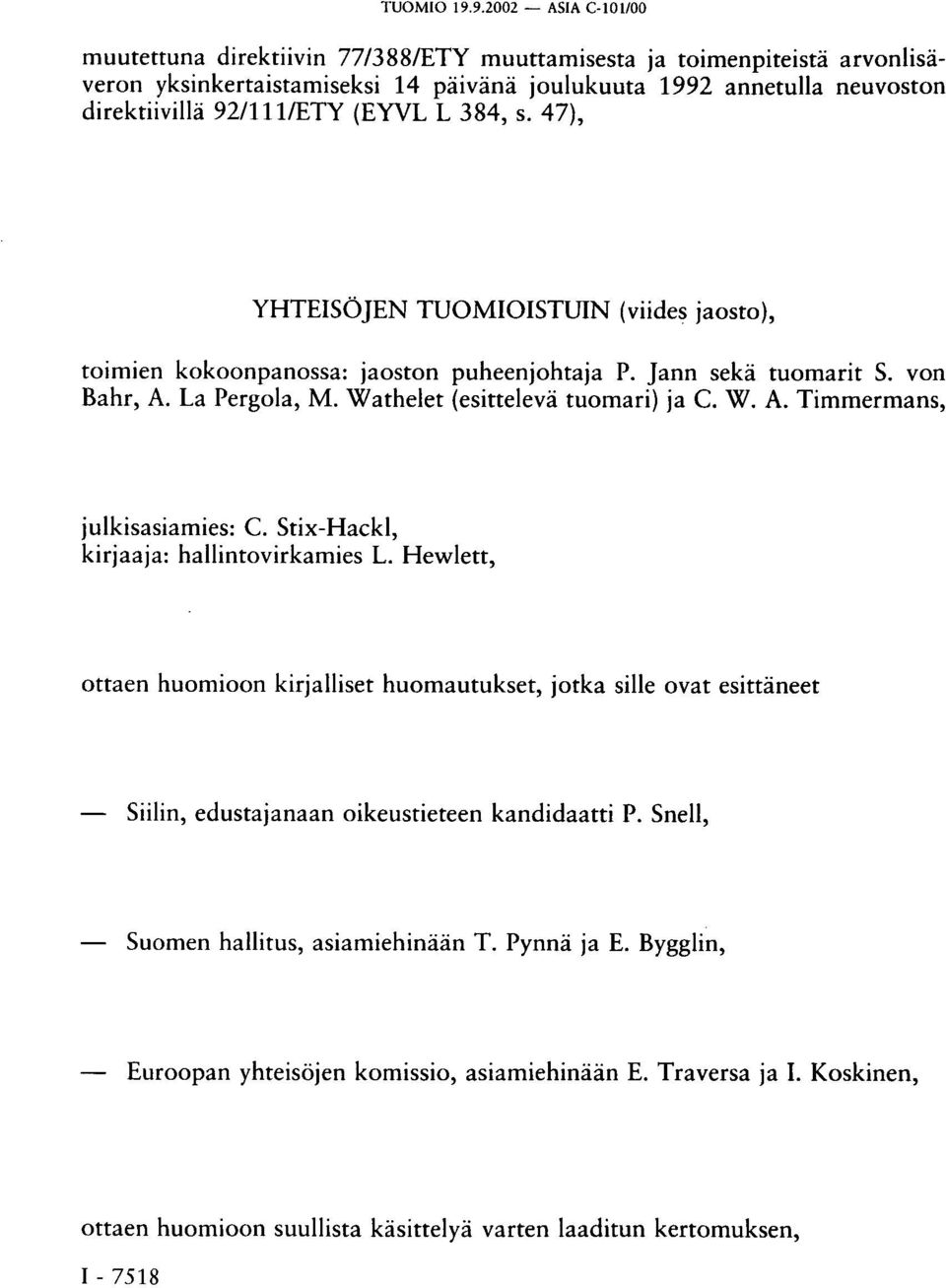 (EYVL L 384, s. 47), YHTEISÖJEN TUOMIOISTUIN (viides jaosto), toimien kokoonpanossa: jaoston puheenjohtaja P. Jann sekä tuomarit S. von Bahr, A. La Pergola, M. Wathelet (esittelevä tuomari) ja C. W. A. Timmermans, julkisasiamies: C.