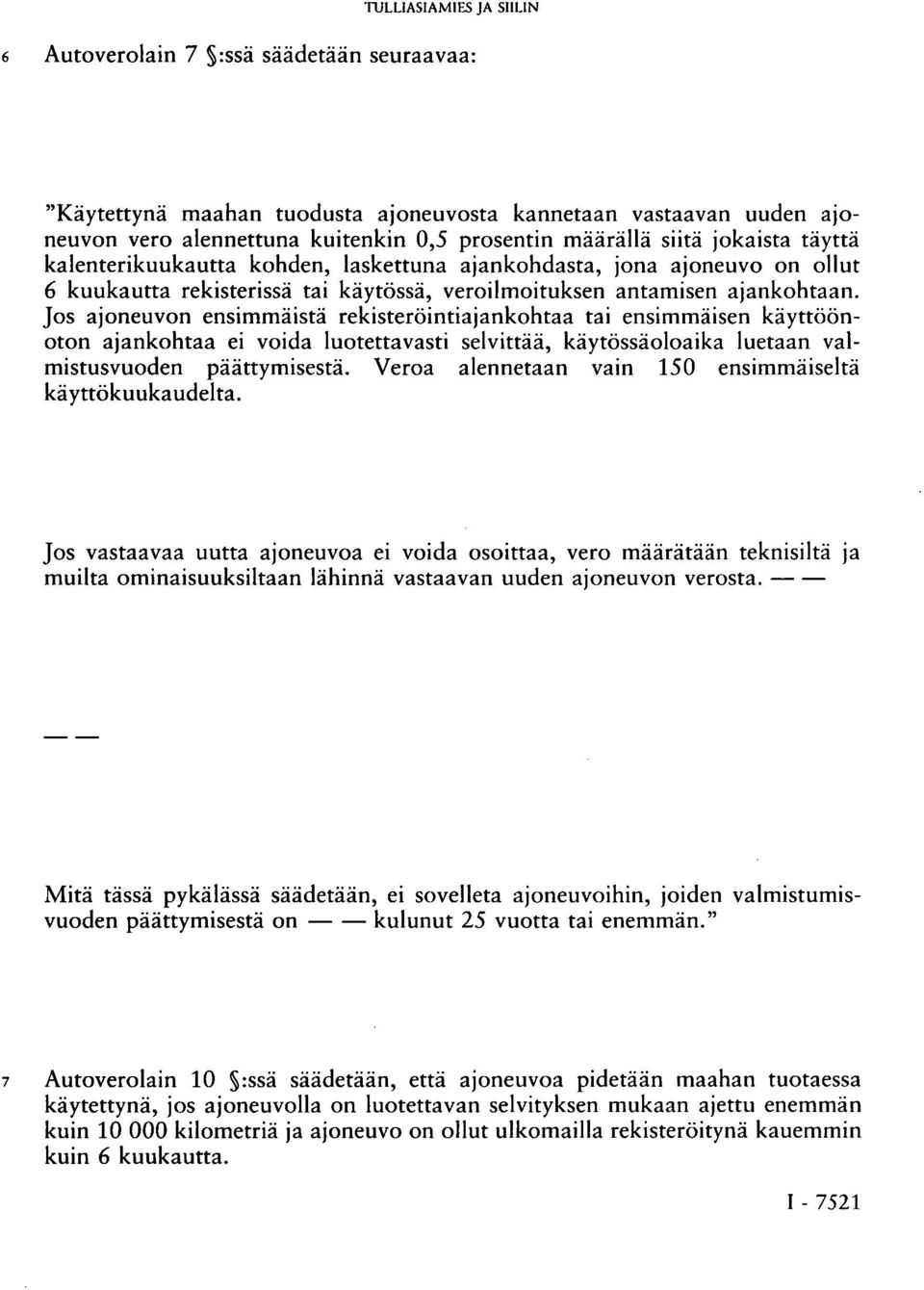 Jos ajoneuvon ensimmäistä rekisteröintiajankohtaa tai ensimmäisen käyttöönoton ajankohtaa ei voida luotettavasti selvittää, käytössäoloaika luetaan valmistusvuoden päättymisestä.