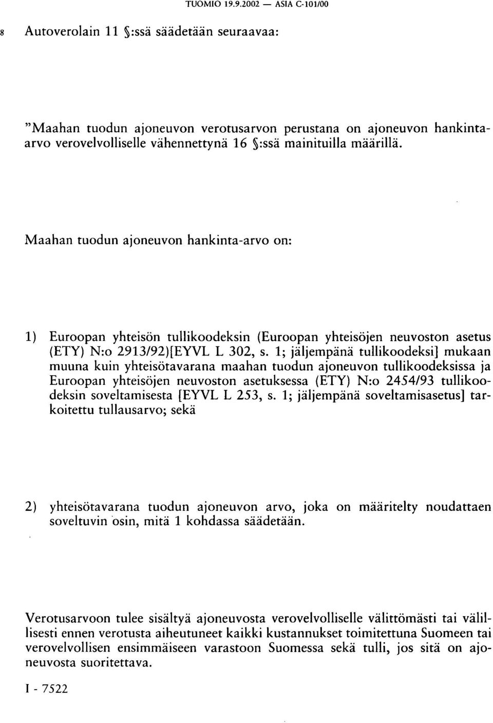 Maahan tuodun ajoneuvon hankinta-arvo on: 1) Euroopan yhteisön tullikoodeksin (Euroopan yhteisöjen neuvoston asetus (ETY) N:o 2913/92)[EYVL L 302, s.