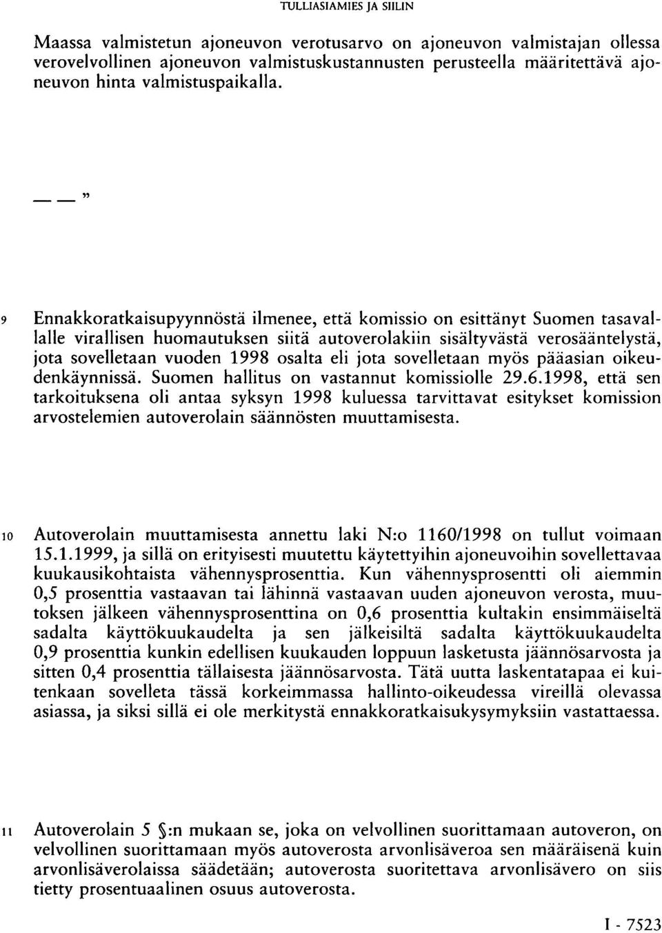 " 9 Ennakkoratkaisupyynnöstä ilmenee, että komissio on esittänyt Suomen tasavallalle virallisen huomautuksen siitä autoverolakiin sisältyvästä verosääntelystä, jota sovelletaan vuoden 1998 osalta eli