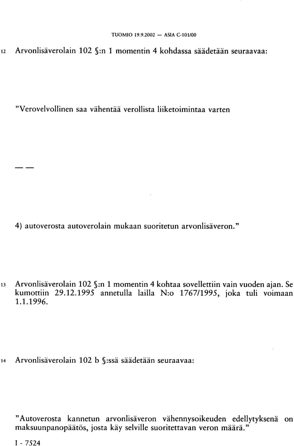 varten 4) autoverosta autoverolain mukaan suoritetun arvonlisäveron." 13 Arvonlisäverolain 102 :n 1 momentin 4 kohtaa sovellettiin vain vuoden ajan.