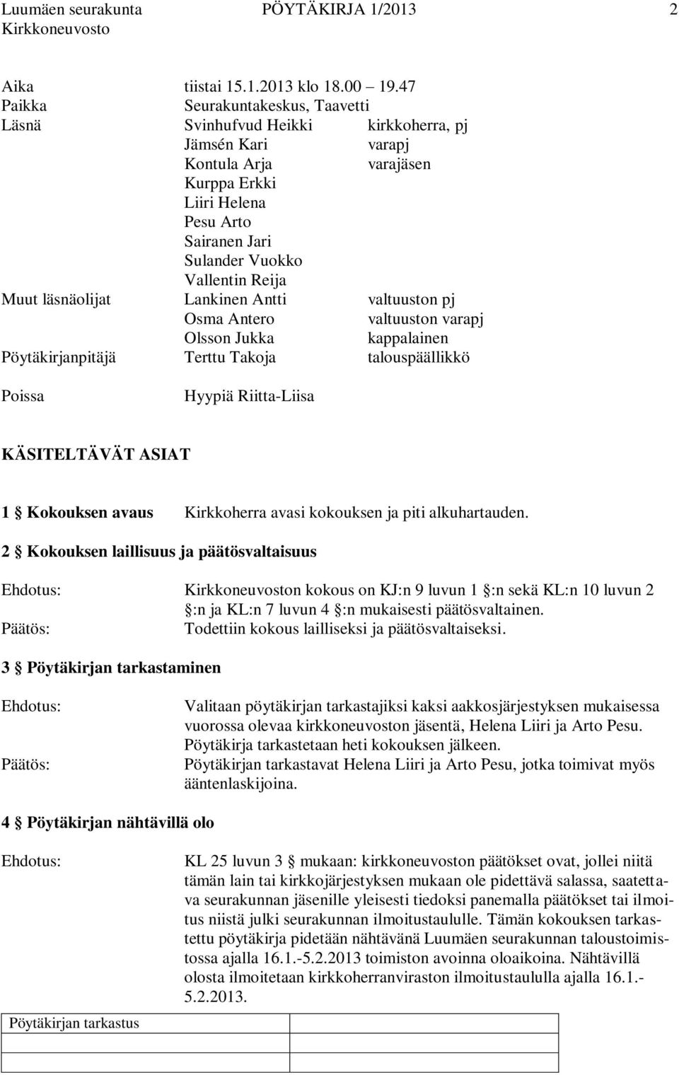 Reija Muut läsnäolijat Lankinen Antti valtuuston pj Osma Antero valtuuston varapj Olsson Jukka kappalainen Pöytäkirjanpitäjä Terttu Takoja talouspäällikkö Poissa Hyypiä Riitta-Liisa KÄSITELTÄVÄT