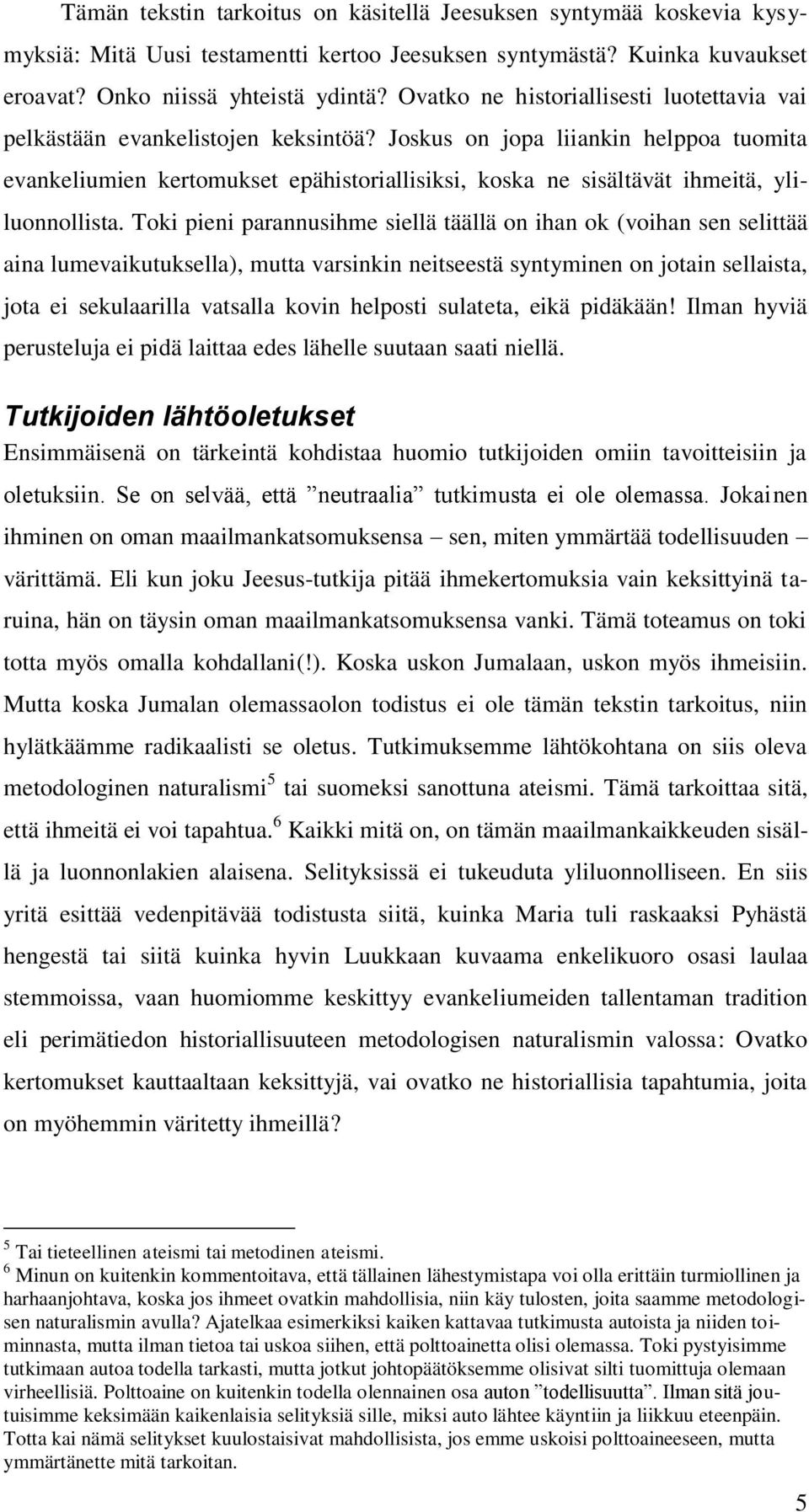 Joskus on jopa liiankin helppoa tuomita evankeliumien kertomukset epähistoriallisiksi, koska ne sisältävät ihmeitä, yliluonnollista.