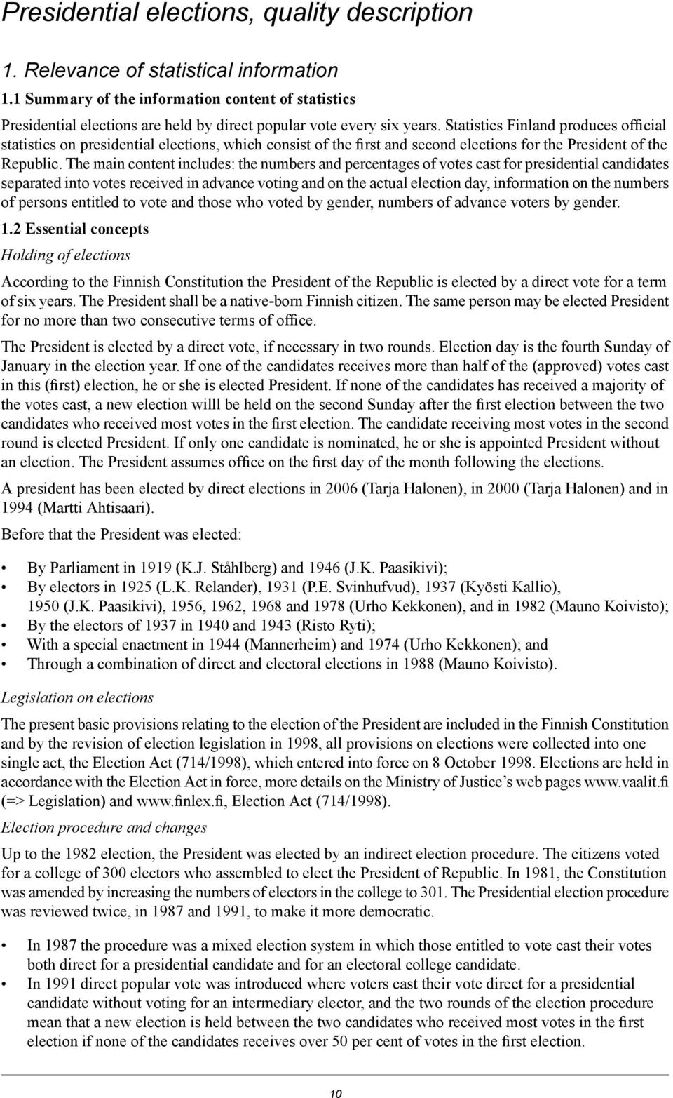 Statistics Finland produces official statistics on presidential elections, which consist of the first and second elections for the President of the Republic.