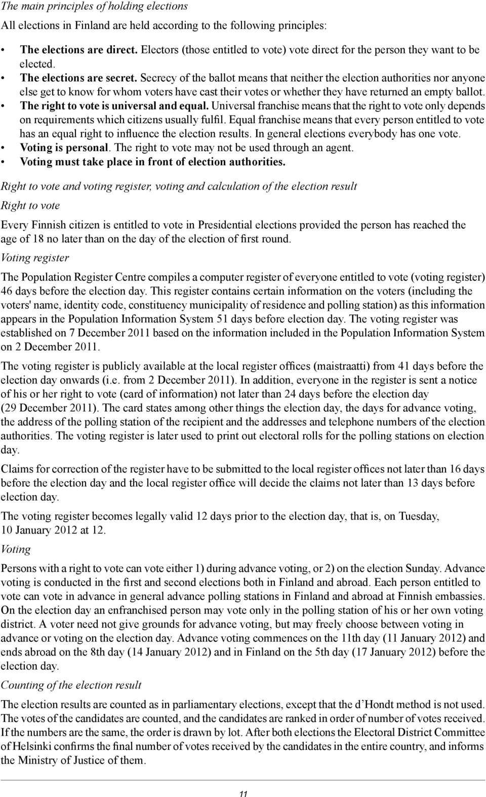 Secrecy of the ballot means that neither the election authorities nor anyone else get to know for whom voters have cast their votes or whether they have returned an empty ballot.