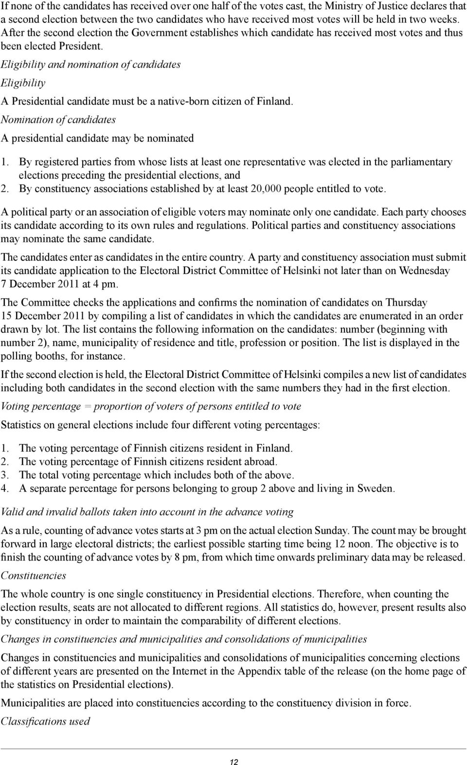 Eligibility and nomination of candidates Eligibility A Presidential candidate must be a native-born citizen of Finland. Nomination of candidates A presidential candidate may be nominated 1.