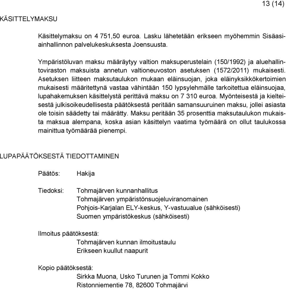 Asetuksen liitteen maksutaulukon mukaan eläinsuojan, joka eläinyksikkökertoimien mukaisesti määritettynä vastaa vähintään 150 lypsylehmälle tarkoitettua eläinsuojaa, lupahakemuksen käsittelystä